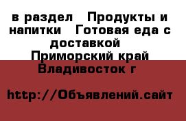  в раздел : Продукты и напитки » Готовая еда с доставкой . Приморский край,Владивосток г.